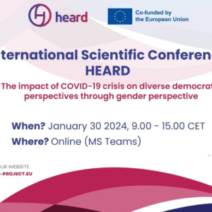 International Scientific Conference HEARD: the impact of Covid-19 crisis on democratic perspectives through gender perspective. The main focus will be analyzing the impact of COVID-19 on democratic systems, human rights, and work-life balance for women, with a gender perspective.